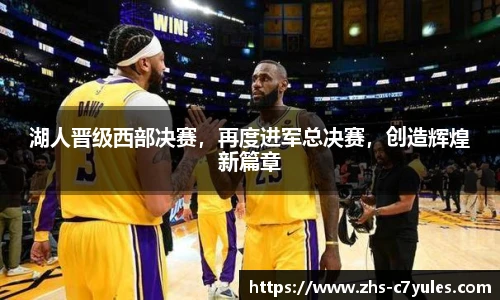 湖人晋级西部决赛，再度进军总决赛，创造辉煌新篇章