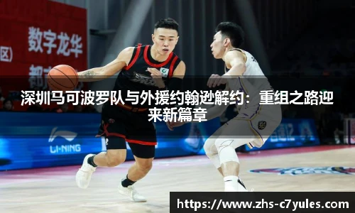 深圳马可波罗队与外援约翰逊解约：重组之路迎来新篇章