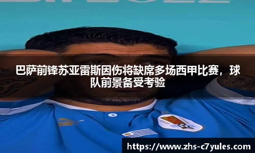 巴萨前锋苏亚雷斯因伤将缺席多场西甲比赛，球队前景备受考验