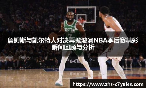詹姆斯与凯尔特人对决再掀波澜NBA季后赛精彩瞬间回顾与分析