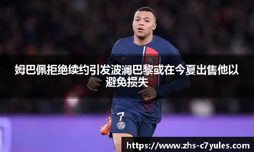 姆巴佩拒绝续约引发波澜巴黎或在今夏出售他以避免损失