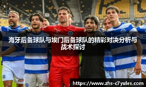海牙后备球队与埃门后备球队的精彩对决分析与战术探讨